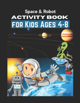 Space & Robot Activity Book for Kids Ages 4-8: Awesome Robot & Outer Space Coloring with Planets, Astronauts, Space Ships, Rockets (Children's Colorin