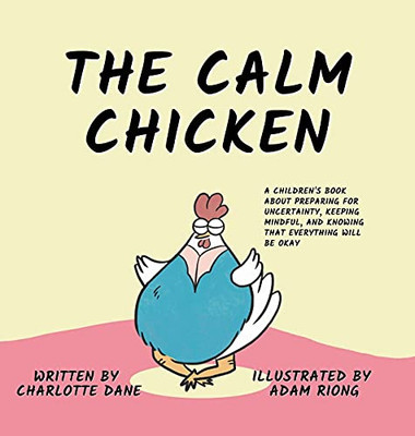The Calm Chicken: A Children'S Book About Preparing For Uncertainty, Keeping Mindful, And Knowing That Everything Will Be Okay - 9781647433079