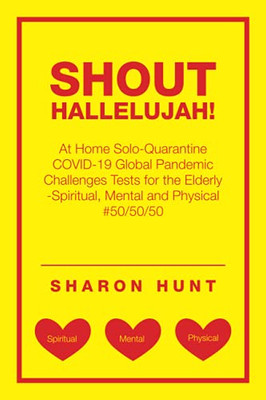 Shout Hallelujah!: At Home Solo-Quarantine Covid-19 Global Pandemic Challenges Tests For The Elderly -Spiritual, Mental And Physical #50/50/50