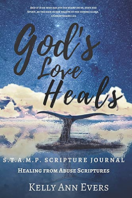 God'S Love Heals: S.T.A.M.P. Scripture Journal: Healing From Abuse.... For Victims Of Domestic Abuse And Violence -- It'S S.O.Ap. On Steroids!