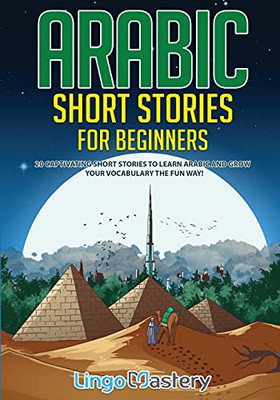 Arabic Short Stories For Beginners: 20 Captivating Short Stories To Learn Arabic & Increase Your Vocabulary The Fun Way! (Easy Arabic Stories)