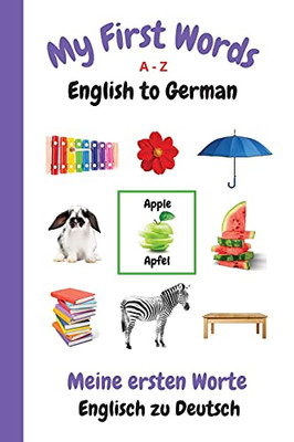 My First Words A - Z English To German: Bilingual Learning Made Fun And Easy With Words And Pictures (My First Words Language Learning Series)