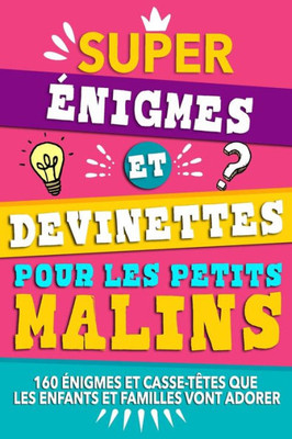 Super Ã©nigmes et devinettes pour les petits malins: 160 Ã©nigmes et casse-tÃªtes que les enfants et familles vont adorer.