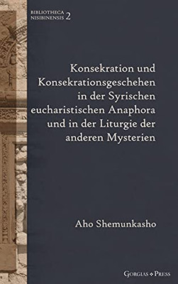 Konsekration Und Konsekrationsgeschehen In Der Syrischen Eucharistischen Anaphora Und In Der Liturgie Der Anderen Mysterien: - (German Edition)