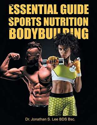 The Essential Guide To Sports Nutrition And Bodybuilding: The Ultimate Guide To Burning Fat, Building Muscle And Healthy Living - 9781647535674