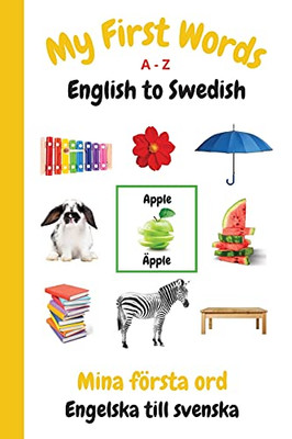 My First Words A - Z English To Swedish: Bilingual Learning Made Fun And Easy With Words And Pictures (My First Words Language Learning Series)