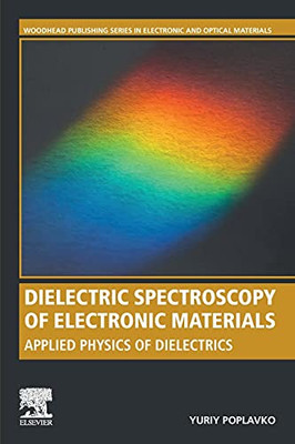 Dielectric Spectroscopy Of Electronic Materials: Applied Physics Of Dielectrics (Woodhead Publishing Series In Electronic And Optical Materials)