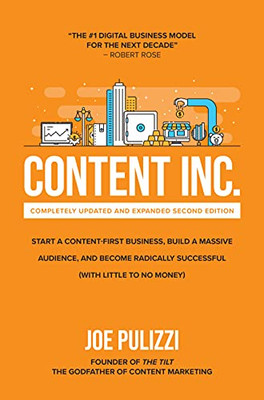 Content Inc., Second Edition: Start A Content-First Business, Build A Massive Audience And Become Radically Successful (With Little To No Money)