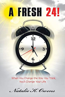 A Fresh 24!: When You Change the Way You Think, You'll Change Your Life