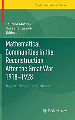 Mathematical Communities In The Reconstruction After The Great War 1918Â1928: Trajectories And Institutions (Trends In The History Of Science)