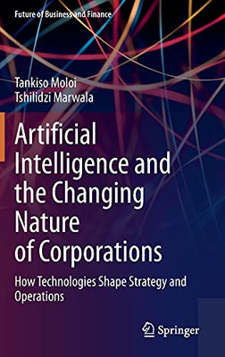 Artificial Intelligence And The Changing Nature Of Corporations: How Technologies Shape Strategy And Operations (Future Of Business And Finance)