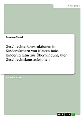 Geschlechterkonstruktionen In Kinderbã¼Chern Von Kirsten Boie. Kinderliteratur Zur Ãberwindung Alter Geschlechtskonstruktionen (German Edition)