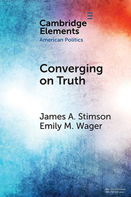 Converging on Truth: A Dynamic Perspective on Factual Debates in American Public Opinion (Elements in American Politics)