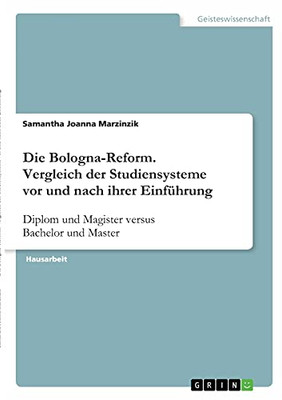 Die Bologna-Reform. Vergleich Der Studiensysteme Vor Und Nach Ihrer Einfã¼Hrung: Diplom Und Magister Versus Bachelor Und Master (German Edition)