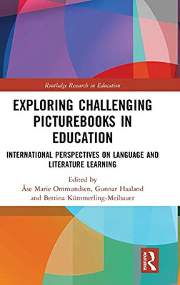 Exploring Challenging Picturebooks In Education: International Perspectives On Language And Literature Learning (Routledge Research In Education)