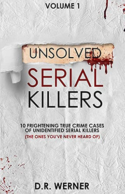 Unsolved Serial Killers: 10 Frightening True Crime Cases Of Unidentified Serial Killers (The Ones You'Ve Never Heard Of) Volume 1 - 9780578971735