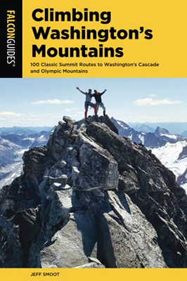 Climbing Washington'S Mountains: 100 Classic Summit Routes To Washington'S Cascade And Olympic Mountains, 2Nd Edition (Climbing Mountains Series)