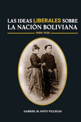 Las ideas liberales sobre la naciÃ³n boliviana: (1898-1920)
