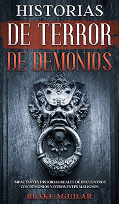 Historias De Terror De Demonios: Impactantes Historias Reales De Encuentros Con Demonios Y Otros Entes Malignos (Spanish Edition) - 9781646945238
