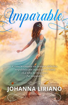 Imparable: Cã³Mo Levantarte En Tiempos Difã­Ciles, Respaldada Por Aquel Que Te Llama Â«La Niã±A De Mis Ojosâ». Â¡Sã© Imparable! (Spanish Edition)