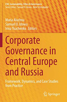 Corporate Governance In Central Europe And Russia: Framework, Dynamics, And Case Studies From Practice (Csr, Sustainability, Ethics & Governance)