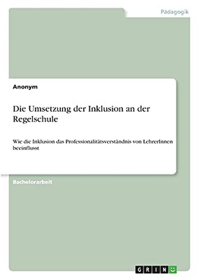 Die Umsetzung Der Inklusion An Der Regelschule: Wie Die Inklusion Das Professionalitã¤Tsverstã¤Ndnis Von Lehrerinnen Beeinflusst (German Edition)
