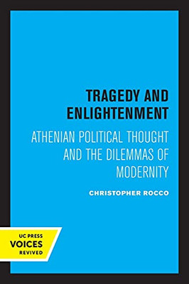 Tragedy And Enlightenment: Athenian Political Thought And The Dilemmas Of Modernity (Volume 4) (Classics And Contemporary Thought) - 9780520331358