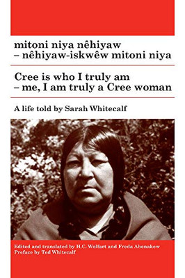 Mitoni Niya Nãªhiyaw / Cree Is Who I Truly Am: Nãªhiyaw-Iskwãªw Mitoni Niya / Me, I Am Truly A Cree Woman (Algonquian Text Society) (Cree Edition)