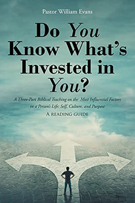Do You Know What'S Invested In You?: A Three-Part Biblical Teaching On The Most Influential Factors In A Person'S Life: Self, Culture, And Purpose