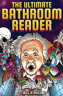The Ultimate Bathroom Reader: Interesting Stories, Fun Facts And Just Crazy Weird Stuff To Keep You Entertained On The Crapper! (Perfect Gag Gift)