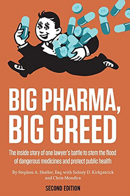 Big Pharma, Big Greed (Second Edition): The Inside Story Of One Lawyer'S Battle To Stem The Flood Of Dangerous Medicines And Protect Public Health
