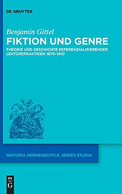Fiktion Und Genre: Theorie Und Geschichte Referenzialisierender Lektã¼Repraktiken 18701910 (Historia Hermeneutica. Series Studia) (German Edition)
