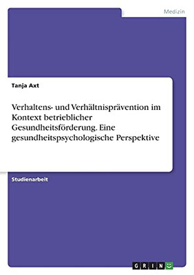 Verhaltens- Und Verhã¤Ltnisprã¤Vention Im Kontext Betrieblicher Gesundheitsfã¶Rderung. Eine Gesundheitspsychologische Perspektive (German Edition)