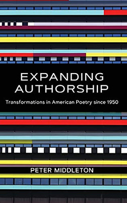 Expanding Authorship: Transformations In American Poetry Since 1950 (Recencies Series: Research And Recovery In Twentieth-Century American Poetics)
