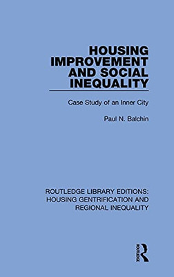 Housing Improvement And Social Inequality: Case Study Of An Inner City (Routledge Library Editions: Housing Gentrification And Regional Inequality)