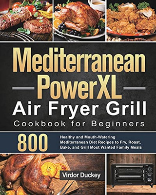 Mediterranean Powerxl Air Fryer Grill Cookbook For Beginners: Libro De Cocina De La Freidora De Aire Cosori Para Principiantes 2021 - 9781639350810