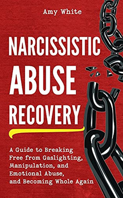 Narcissistic Abuse Recovery: A Guide To Breaking Free From Gaslighting, Manipulation, And Emotional Abuse, And Becoming Whole Again - 9781953036780