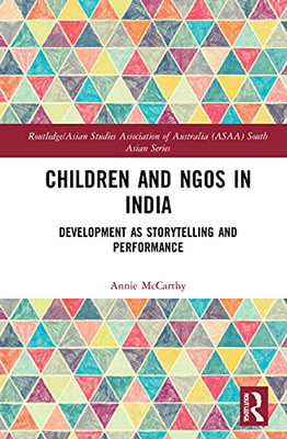 Children And Ngos In India: Development As Storytelling And Performance (Routledge/Asian Studies Association Of Australia (Asaa) South Asian Series)