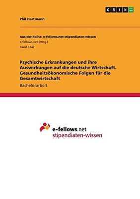 Psychische Erkrankungen Und Ihre Auswirkungen Auf Die Deutsche Wirtschaft. Gesundheitsã¶Konomische Folgen Fã¼R Die Gesamtwirtschaft (German Edition)