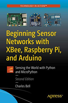 Beginning Sensor Networks with XBee, Raspberry Pi, and Arduino: Sensing the World with Python and MicroPython