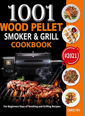 Wood Pellet Smoker And Grill Cookbook: 1001 For Beginners Days Of Smoking And Grilling Recipe Book: The Ultimate Barbecue Recipes And Bbq Meals #2021