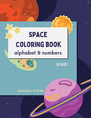 Letters And Numbers Space Coloring Book: Space Coloring Book For Kids: Fantastic Outer Space Coloring Book With Letters And Numbers 38 Unique Designs