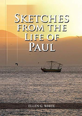 Sketches From The Life Of Paul: (The Miracles Of Paul, Country Living, Living By Faith, The Third Angels Message (Ellen G. White Treasures Forgotten)