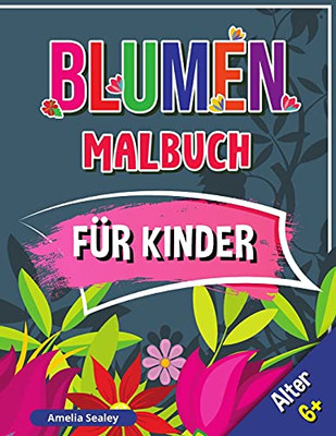 Blumen Malbuch Fã¼R Kinder, Alter 6+: Schã¶Ne Blumen Buch Fã¼R Kinder, Blumen Fã¤Rbung Mit Niedlichen Und Spaãÿ Entspannende Designs (German Edition)