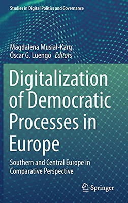 Digitalization Of Democratic Processes In Europe: Southern And Central Europe In Comparative Perspective (Studies In Digital Politics And Governance)