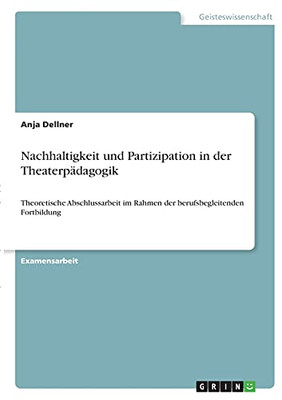 Nachhaltigkeit Und Partizipation In Der Theaterpã¤Dagogik: Theoretische Abschlussarbeit Im Rahmen Der Berufsbegleitenden Fortbildung (German Edition)