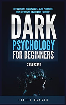 Dark Psychology For Beginners: 2 Books In 1: How To Analyze And Read People Using Persuasion, Mind Control And Manipulation Techniques - 9781955617857