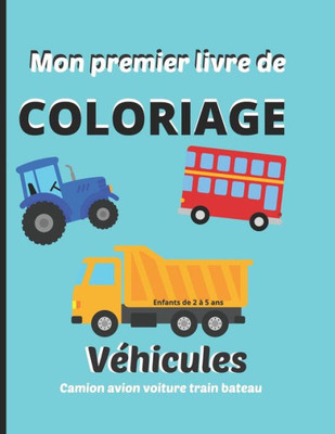 Mon premier livre de coloriage, enfants de 2 Ã  5 ans. VÃ©hicules: Camion, avion, voiture, train, bateau: Cahier de dessins Ã  colorier, activitÃ© manuell