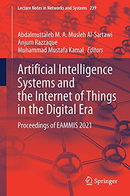 Artificial Intelligence Systems And The Internet Of Things In The Digital Era: Proceedings Of Eammis 2021 (Lecture Notes In Networks And Systems, 239)