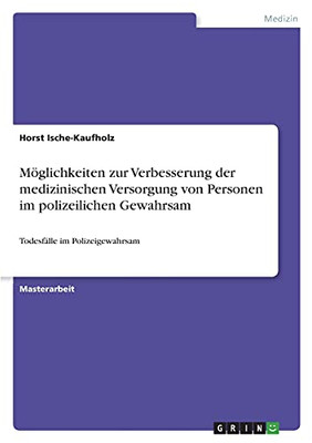 Mã¶Glichkeiten Zur Verbesserung Der Medizinischen Versorgung Von Personen Im Polizeilichen Gewahrsam: Todesfã¤Lle Im Polizeigewahrsam (German Edition)